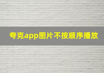 夸克app图片不按顺序播放