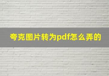 夸克图片转为pdf怎么弄的