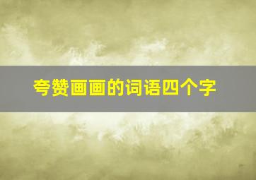 夸赞画画的词语四个字