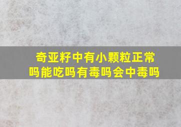 奇亚籽中有小颗粒正常吗能吃吗有毒吗会中毒吗