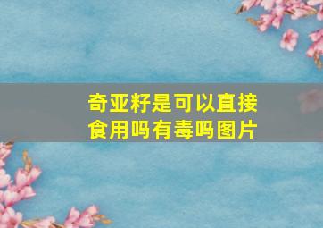 奇亚籽是可以直接食用吗有毒吗图片