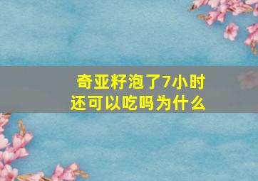 奇亚籽泡了7小时还可以吃吗为什么