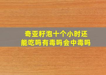 奇亚籽泡十个小时还能吃吗有毒吗会中毒吗