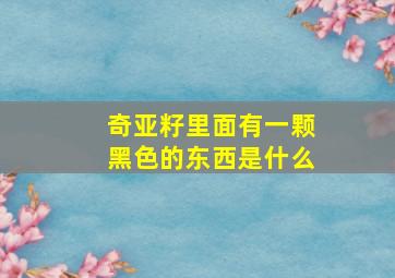 奇亚籽里面有一颗黑色的东西是什么