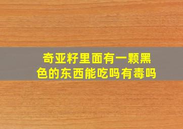 奇亚籽里面有一颗黑色的东西能吃吗有毒吗