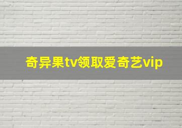 奇异果tv领取爱奇艺vip