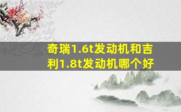 奇瑞1.6t发动机和吉利1.8t发动机哪个好