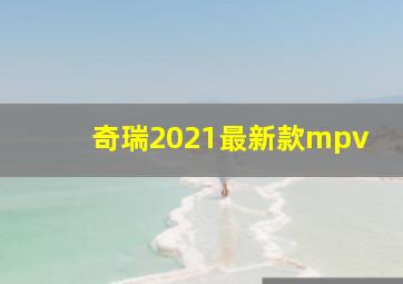 奇瑞2021最新款mpv