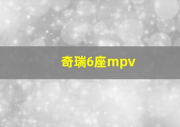 奇瑞6座mpv