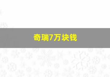 奇瑞7万块钱