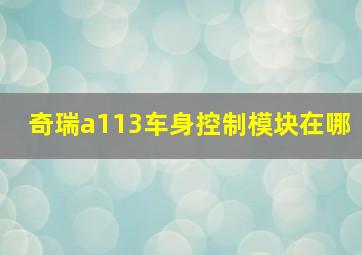 奇瑞a113车身控制模块在哪