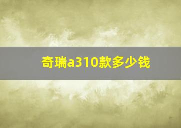 奇瑞a310款多少钱