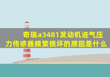 奇瑞a3481发动机进气压力传感器频繁损坏的原因是什么