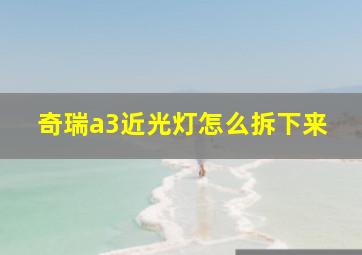 奇瑞a3近光灯怎么拆下来