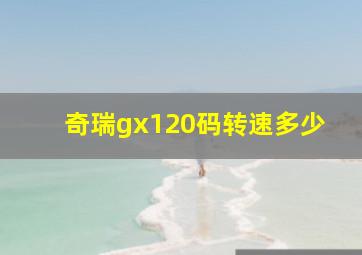 奇瑞gx120码转速多少