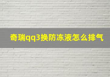 奇瑞qq3换防冻液怎么排气