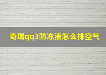 奇瑞qq3防冻液怎么排空气