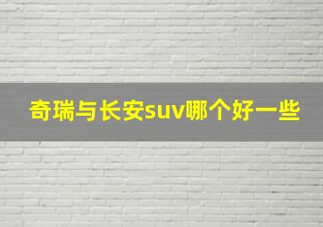 奇瑞与长安suv哪个好一些