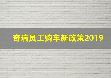 奇瑞员工购车新政策2019