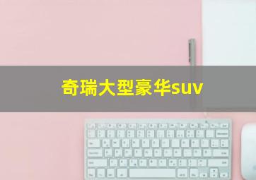 奇瑞大型豪华suv