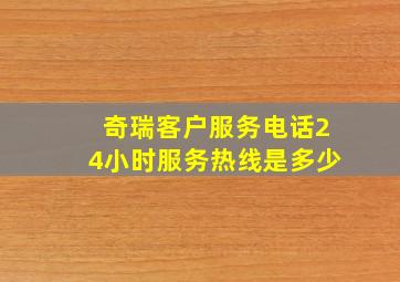 奇瑞客户服务电话24小时服务热线是多少