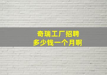 奇瑞工厂招聘多少钱一个月啊