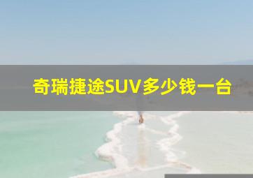 奇瑞捷途SUV多少钱一台