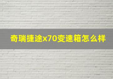 奇瑞捷途x70变速箱怎么样