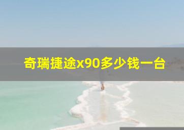 奇瑞捷途x90多少钱一台