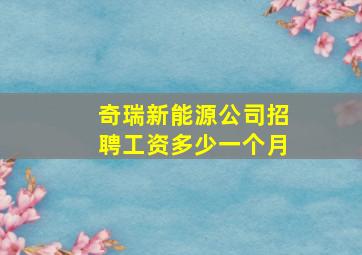 奇瑞新能源公司招聘工资多少一个月