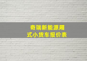 奇瑞新能源厢式小货车报价表