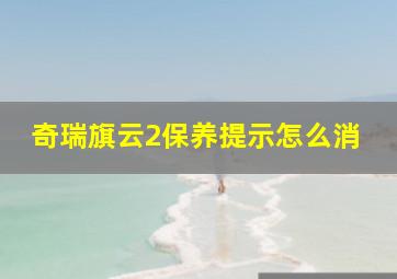 奇瑞旗云2保养提示怎么消