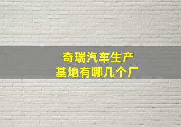 奇瑞汽车生产基地有哪几个厂