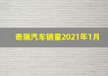 奇瑞汽车销量2021年1月