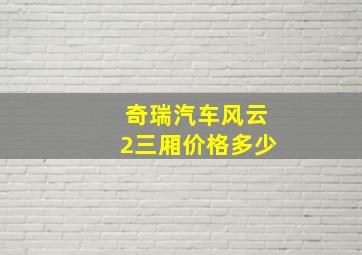 奇瑞汽车风云2三厢价格多少