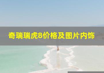 奇瑞瑞虎8价格及图片内饰