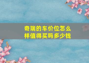 奇瑞的车价位怎么样值得买吗多少钱