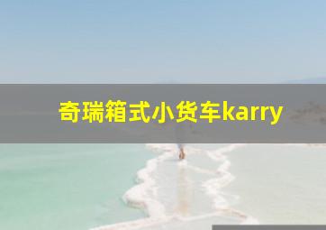 奇瑞箱式小货车karry