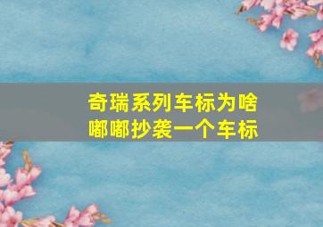 奇瑞系列车标为啥嘟嘟抄袭一个车标