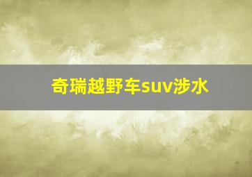 奇瑞越野车suv涉水