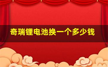 奇瑞锂电池换一个多少钱