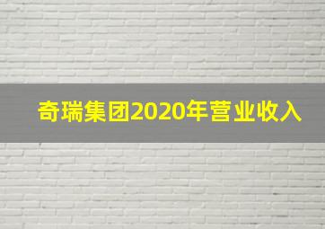 奇瑞集团2020年营业收入