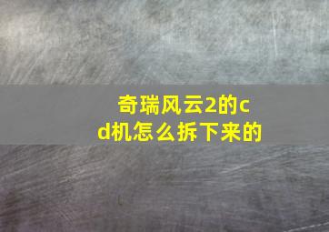 奇瑞风云2的cd机怎么拆下来的