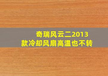 奇瑞风云二2013款冷却风扇高温也不转