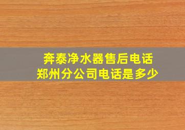 奔泰净水器售后电话郑州分公司电话是多少