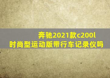 奔驰2021款c200l时尚型运动版带行车记录仪吗