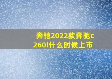 奔驰2022款奔驰c260l什么时候上市