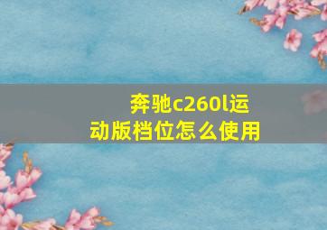 奔驰c260l运动版档位怎么使用