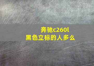 奔驰c260l黑色立标的人多么