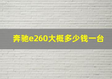 奔驰e260大概多少钱一台